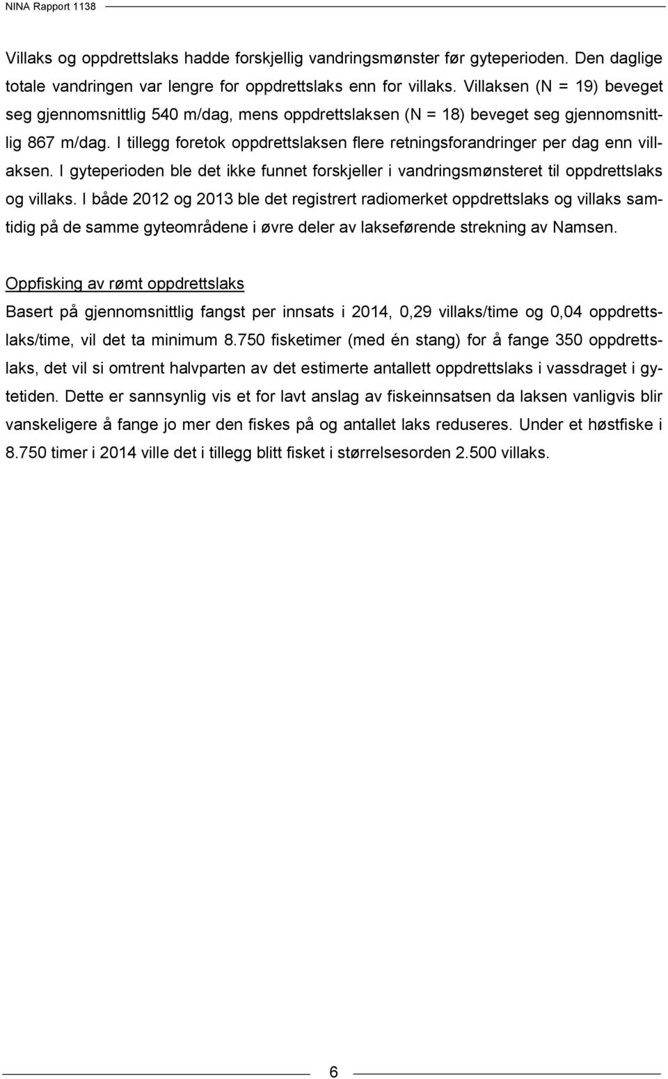 I tillegg foretok oppdrettslaksen flere retningsforandringer per dag enn villaksen. I gyteperioden ble det ikke funnet forskjeller i vandringsmønsteret til oppdrettslaks og villaks.