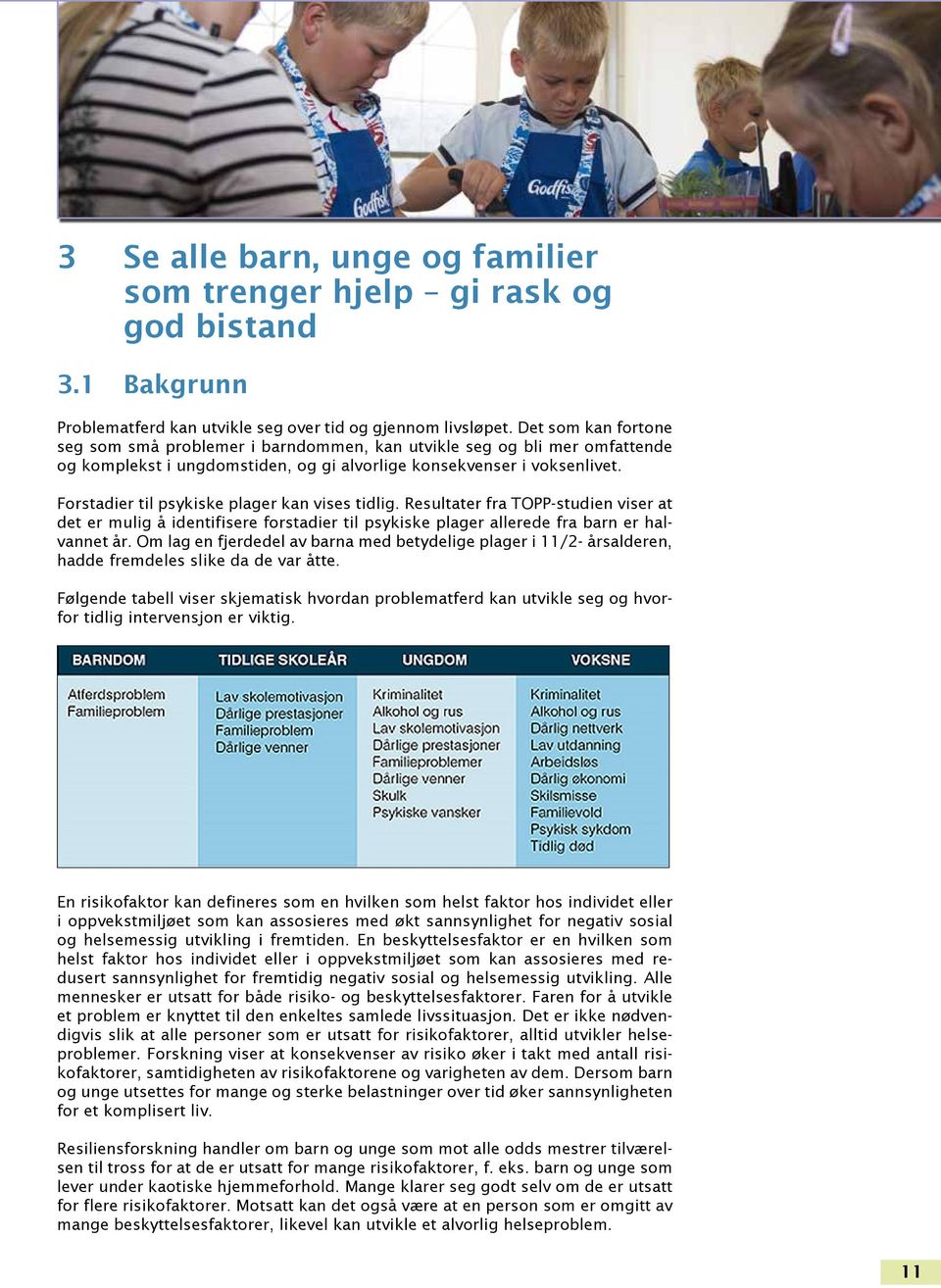 Forstadier til psykiske plager kan vises tidlig. Resultater fra TOPP-studien viser at det er mulig å identifisere forstadier til psykiske plager allerede fra barn er halvannet år.