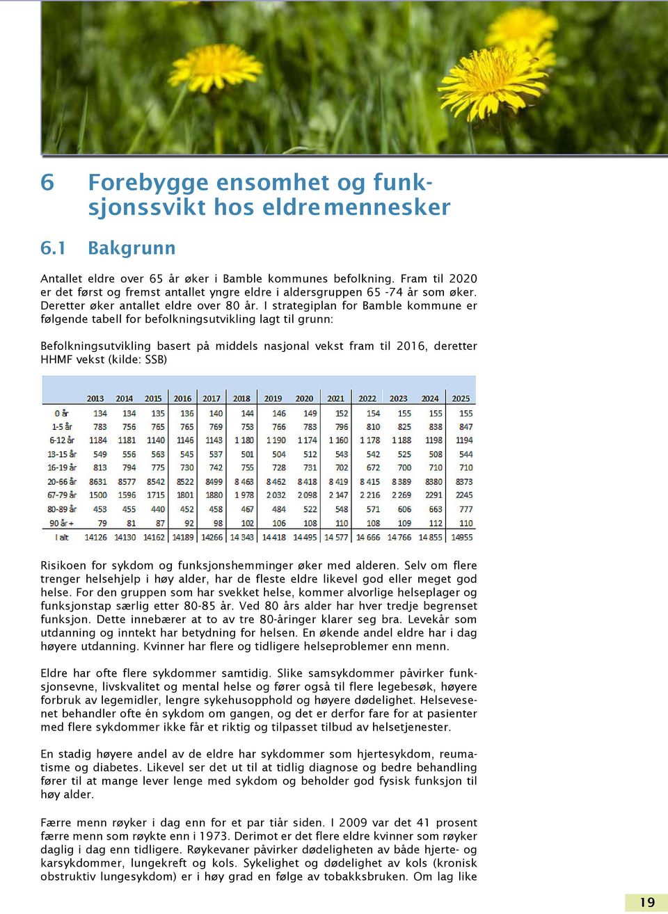 I strategiplan for Bamble kommune er følgende tabell for befolkningsutvikling lagt til grunn: Befolkningsutvikling basert på middels nasjonal vekst fram til 2016, deretter HHMF vekst (kilde: SSB)