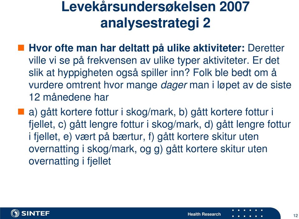 Folk ble bedt om å vurdere omtrent hvor mange dager man i løpet av de siste 12 månedene har a) gått kortere fottur i skog/mark, b) gått kortere