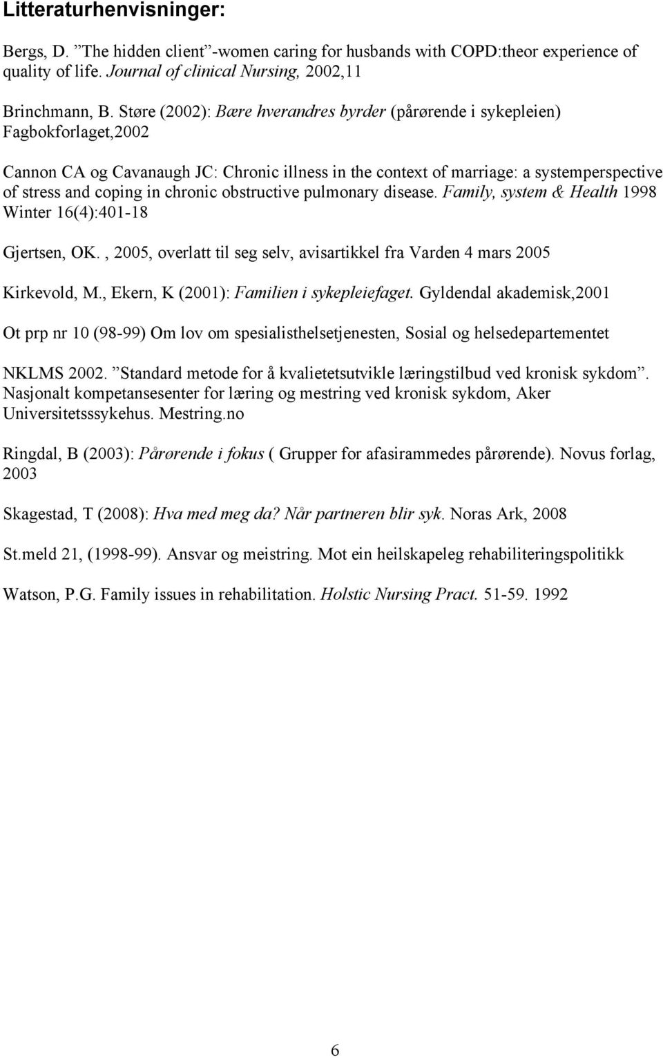 chronic obstructive pulmonary disease. Family, system & Health 1998 Winter 16(4):401-18 Gjertsen, OK., 2005, overlatt til seg selv, avisartikkel fra Varden 4 mars 2005 Kirkevold, M.