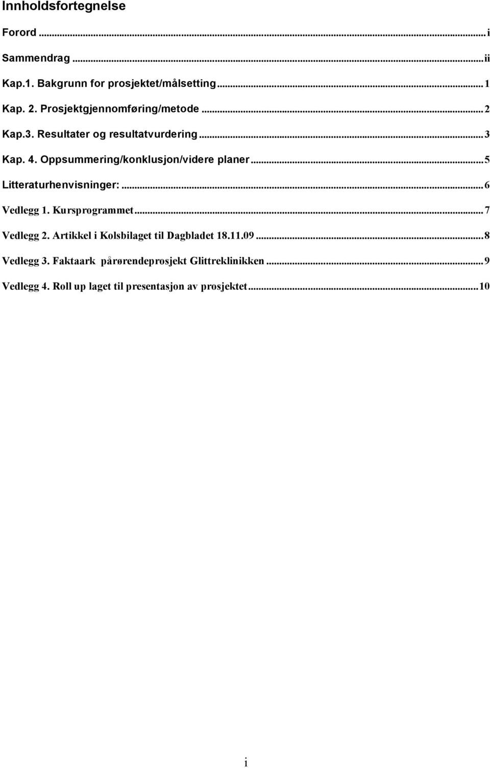 Oppsummering/konklusjon/videre planer...5 Litteraturhenvisninger:...6 Vedlegg 1. Kursprogrammet...7 Vedlegg 2.