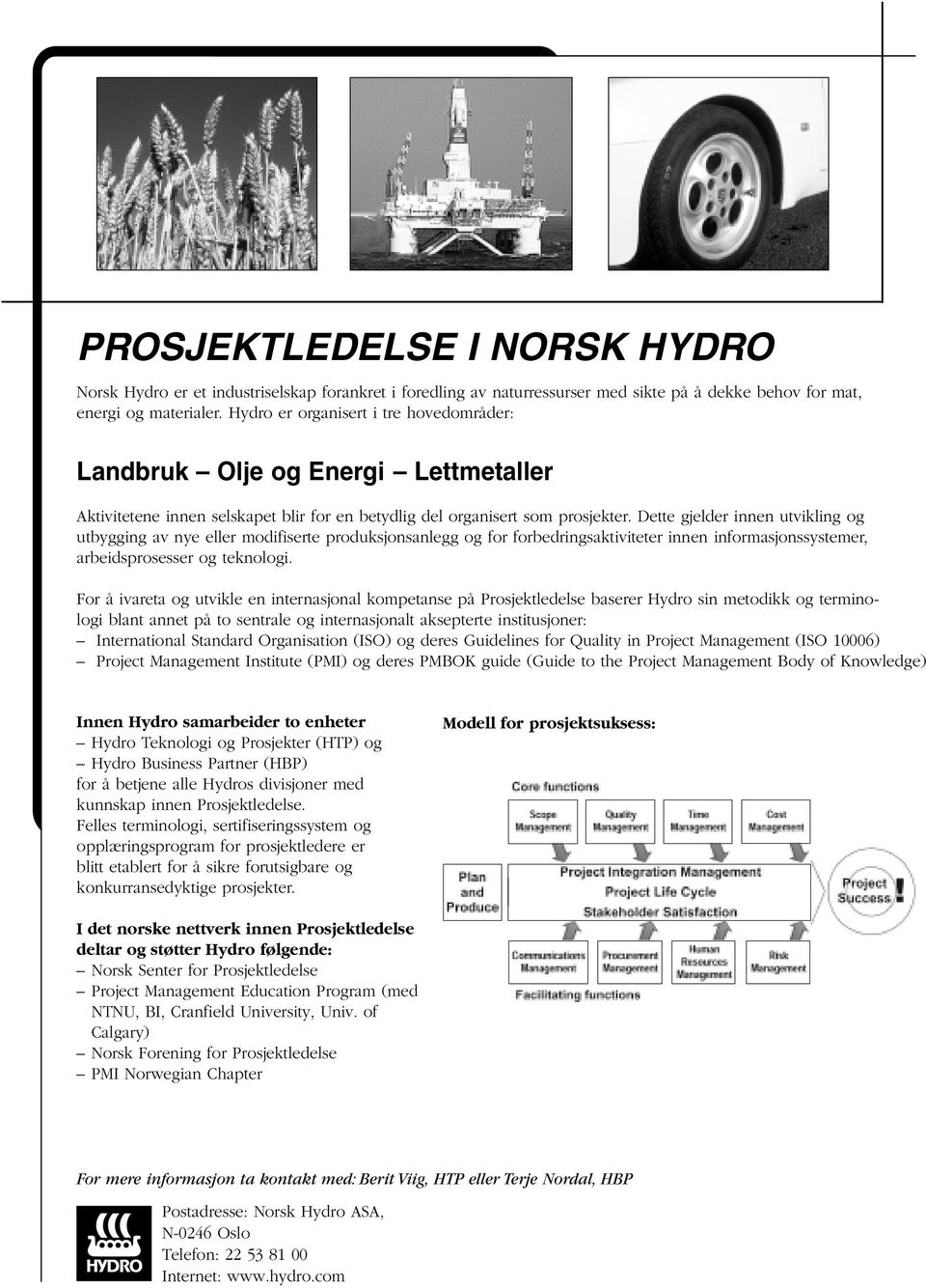 Dette gjelder innen utvikling og utbygging av nye eller modifiserte produksjonsanlegg og for forbedringsaktiviteter innen informasjonssystemer, arbeidsprosesser og teknologi.