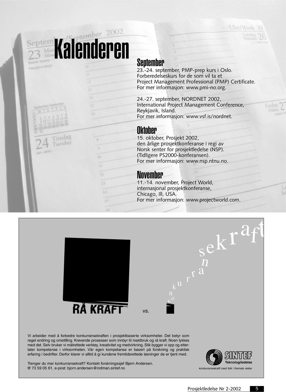 oktober, Prosjekt 2002, den årlige prosjektkonferanse i regi av Norsk senter for prosjektledelse (NSP). (Tidligere PS2000-konferansen). For mer informasjon: www.nsp.ntnu.no. November 11.-14.