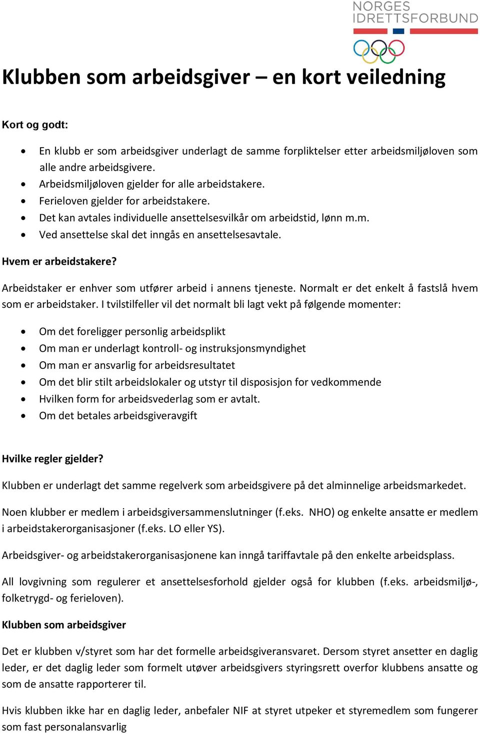 Hvem er arbeidstakere? Arbeidstaker er enhver som utfører arbeid i annens tjeneste. Normalt er det enkelt å fastslå hvem som er arbeidstaker.