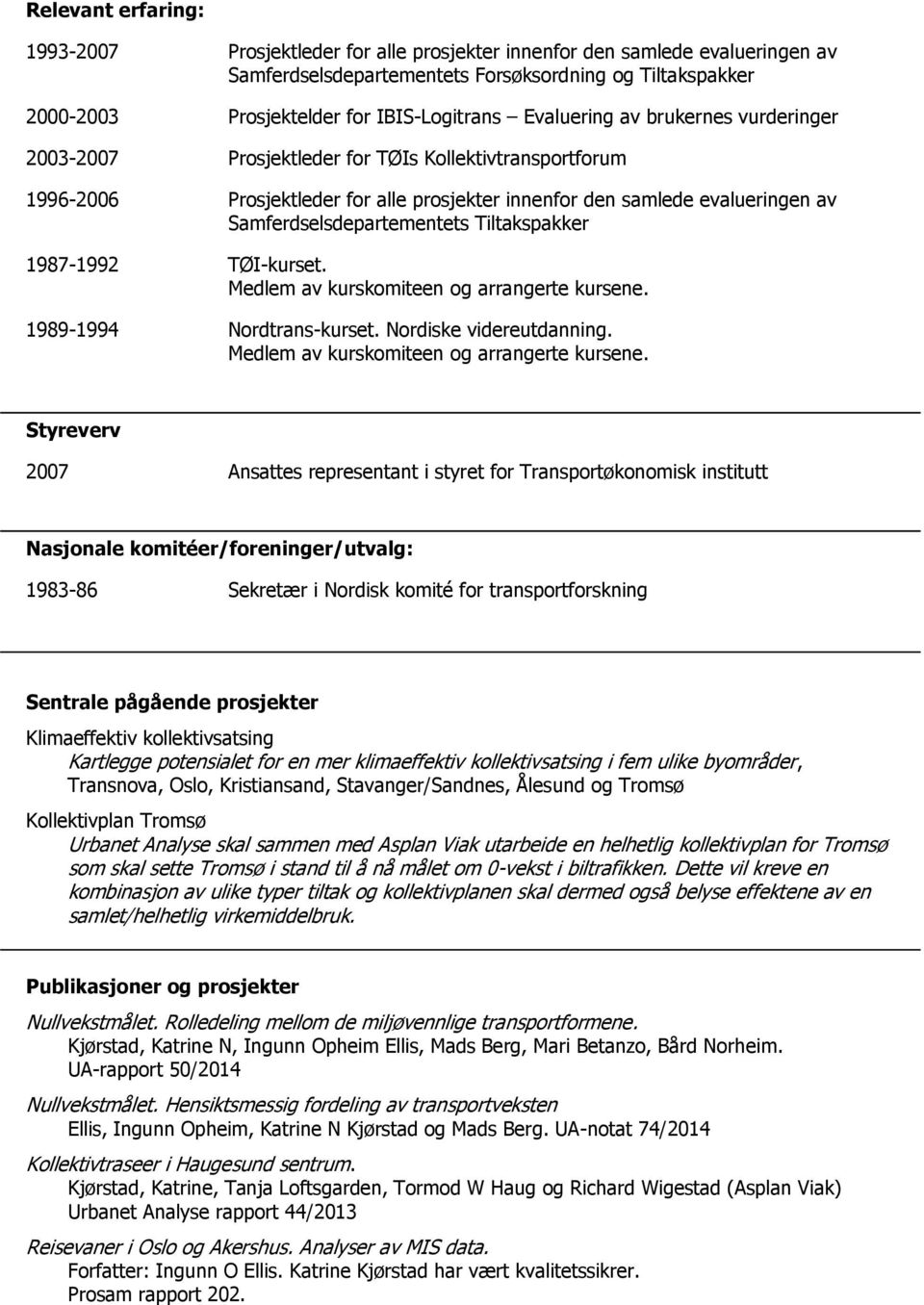 Samferdselsdepartementets Tiltakspakker 1987-1992 TØI-kurset. Medlem av kurskomiteen og arrangerte kursene. 1989-1994 Nordtrans-kurset. Nordiske videreutdanning.