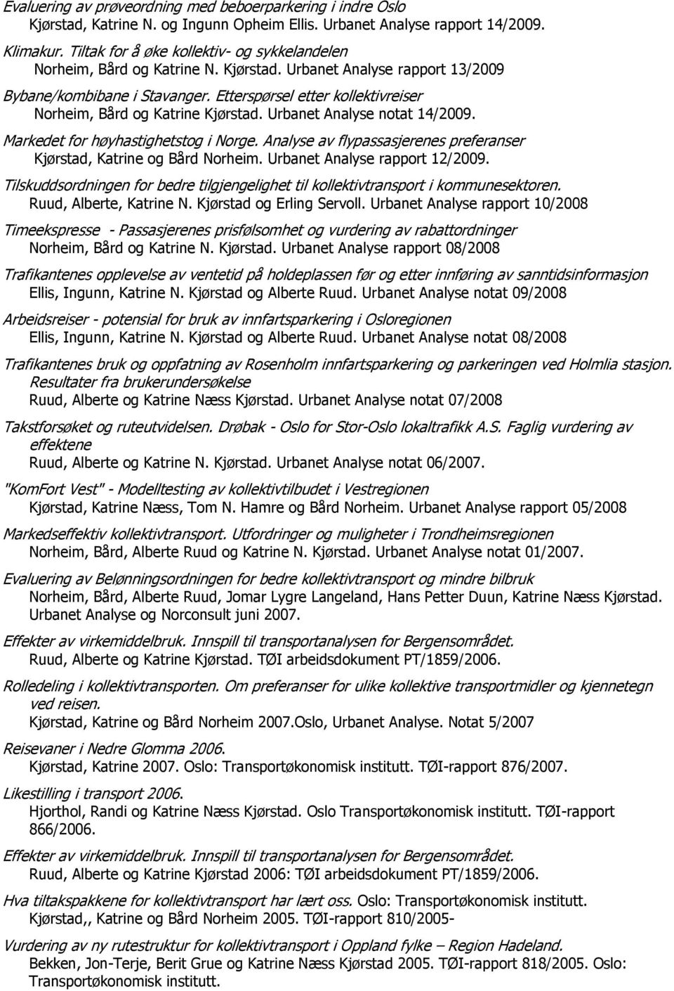 Etterspørsel etter kollektivreiser Norheim, Bård og Katrine Kjørstad. Urbanet Analyse notat 14/2009. Markedet for høyhastighetstog i Norge.