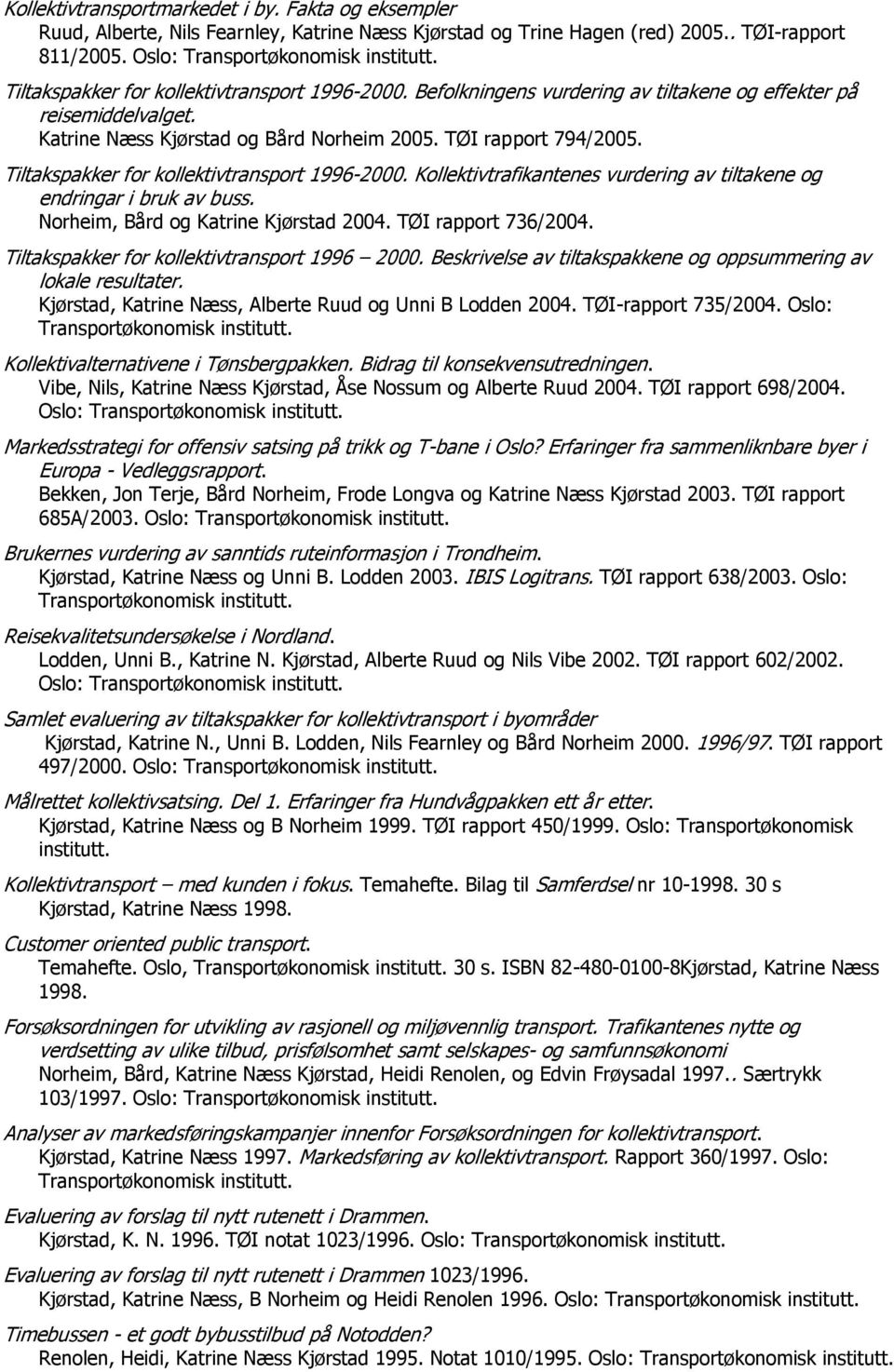 Tiltakspakker for kollektivtransport 1996-2000. Kollektivtrafikantenes vurdering av tiltakene og endringar i bruk av buss. Norheim, Bård og Katrine Kjørstad 2004. TØI rapport 736/2004.
