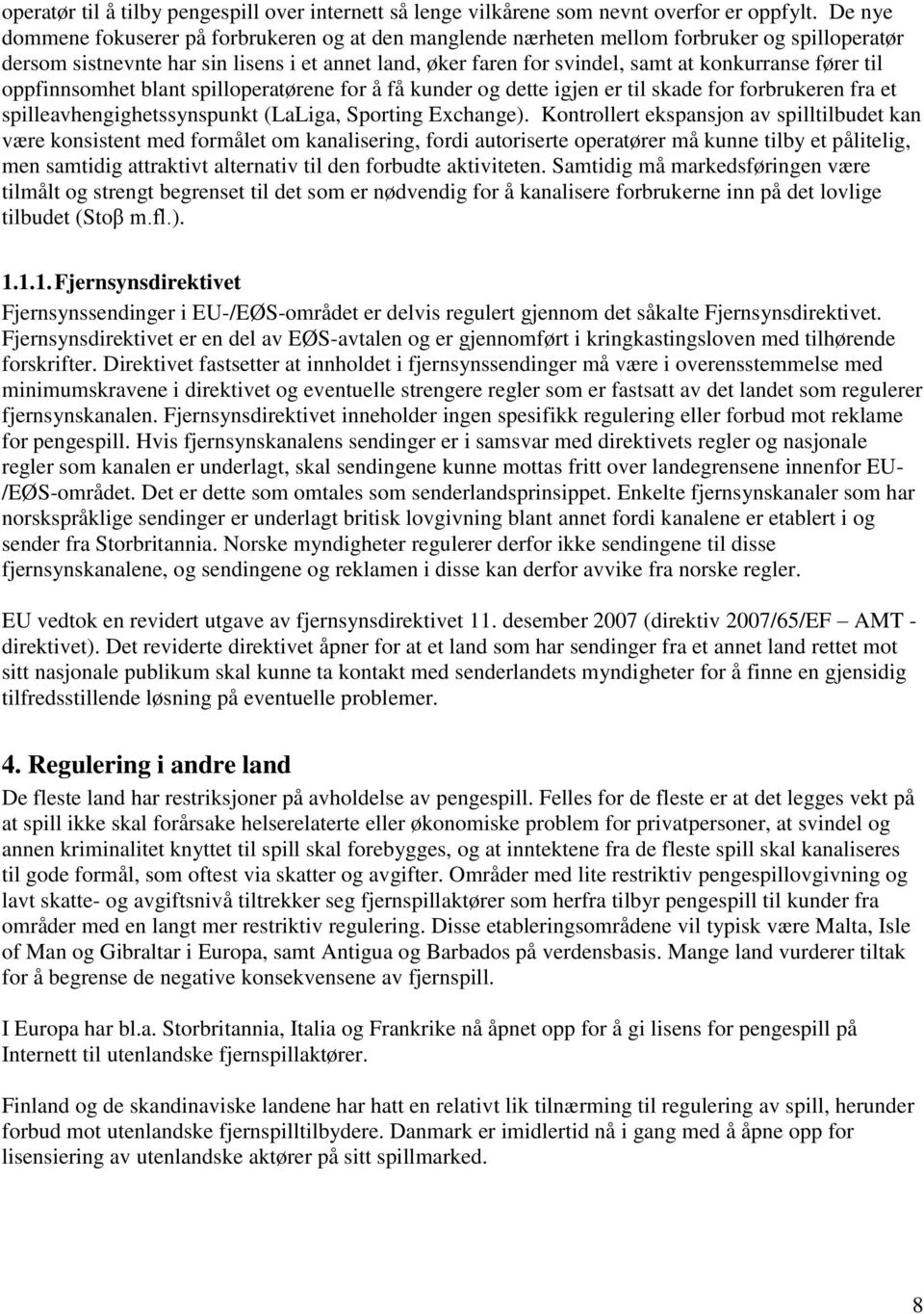 fører til oppfinnsomhet blant spilloperatørene for å få kunder og dette igjen er til skade for forbrukeren fra et spilleavhengighetssynspunkt (LaLiga, Sporting Exchange).