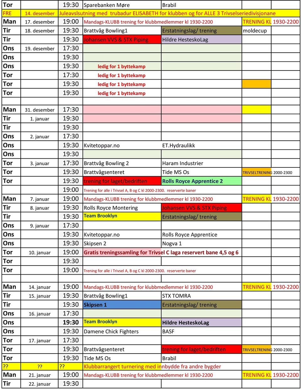 desember 19:30 Brattvåg Bowling1 Erstatningslag/ trening moldecup Tir 19:30 Johansen VVS & STX Piping Hildre HesteskoLag Ons 19.