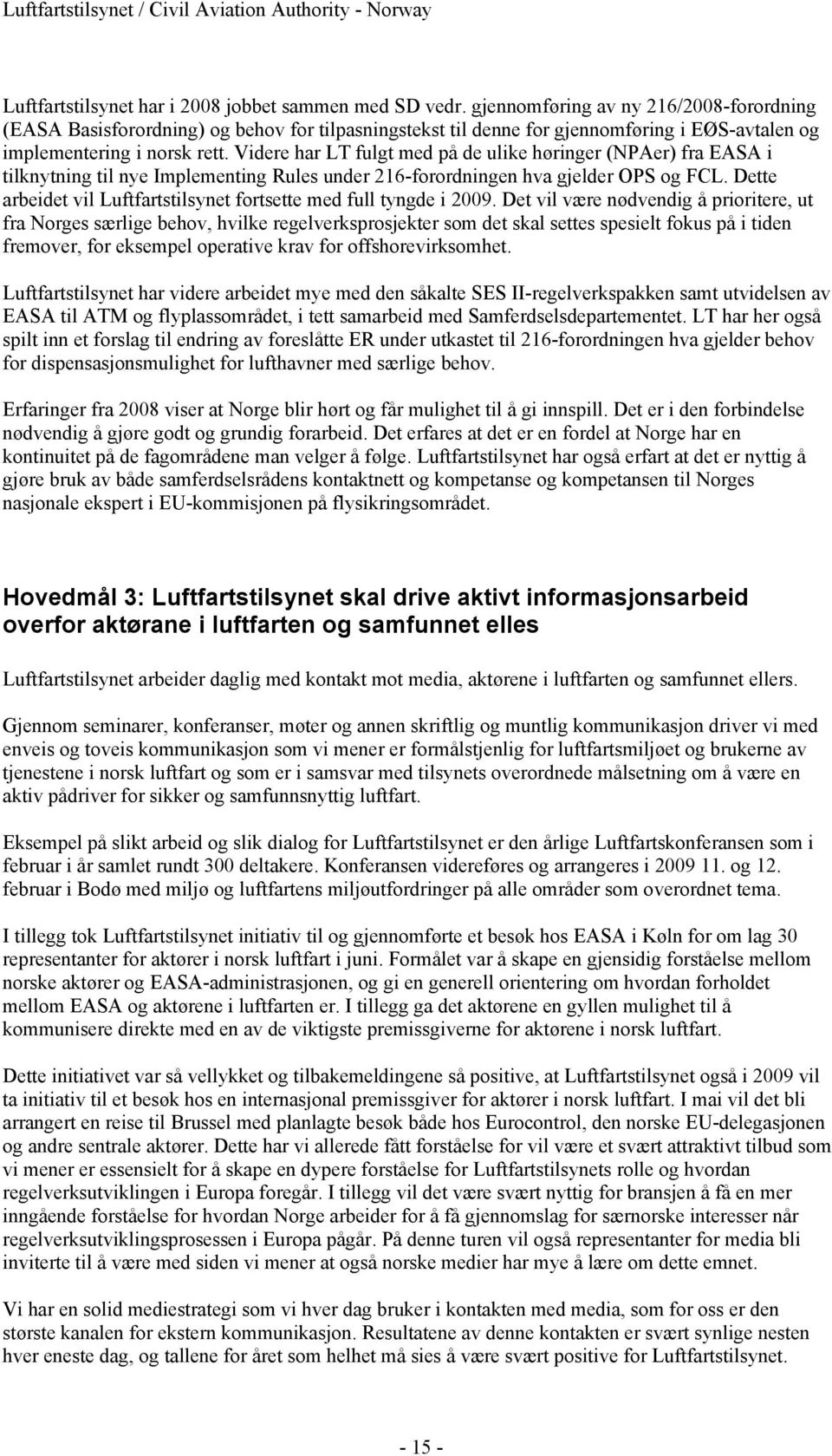 Videre har LT fulgt med på de ulike høringer (NPAer) fra EASA i tilknytning til nye Implementing Rules under 216-forordningen hva gjelder OPS og FCL.