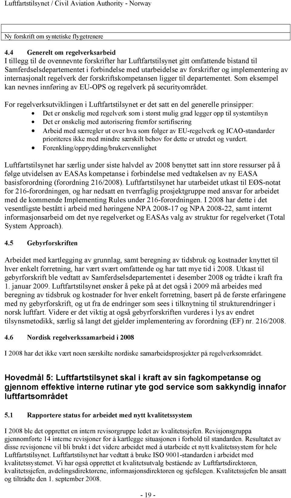 implementering av internasjonalt regelverk der forskriftskompetansen ligger til departementet. Som eksempel kan nevnes innføring av EU-OPS og regelverk på securityområdet.