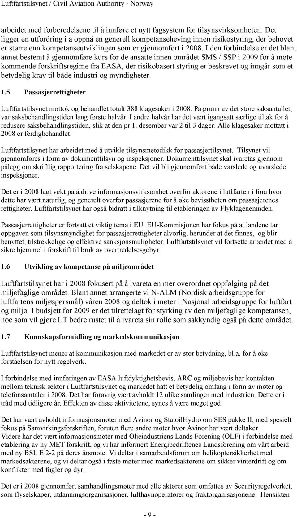 I den forbindelse er det blant annet bestemt å gjennomføre kurs for de ansatte innen området SMS / SSP i 2009 for å møte kommende forskriftsregime fra EASA, der risikobasert styring er beskrevet og