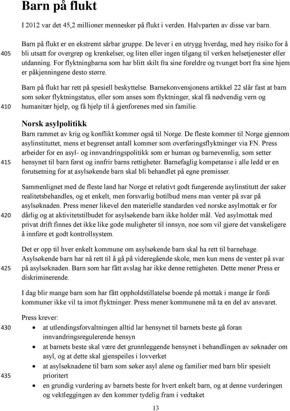 For flyktningbarna som har blitt skilt fra sine foreldre og tvunget bort fra sine hjem er påkjenningene desto større. Barn på flukt har rett på spesiell beskyttelse.