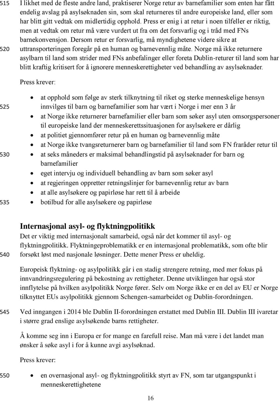 Dersom retur er forsvarlig, må myndighetene videre sikre at uttransporteringen foregår på en human og barnevennlig måte.