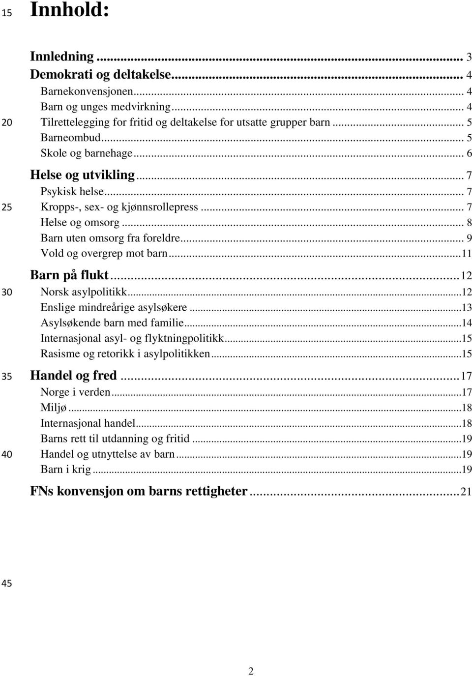 .. 9 Vold og overgrep mot barn... 11 Barn på flukt... 12 Norsk asylpolitikk...12 Enslige mindreårige asylsøkere...13 Asylsøkende barn med familie...14 Internasjonal asyl- og flyktningpolitikk.