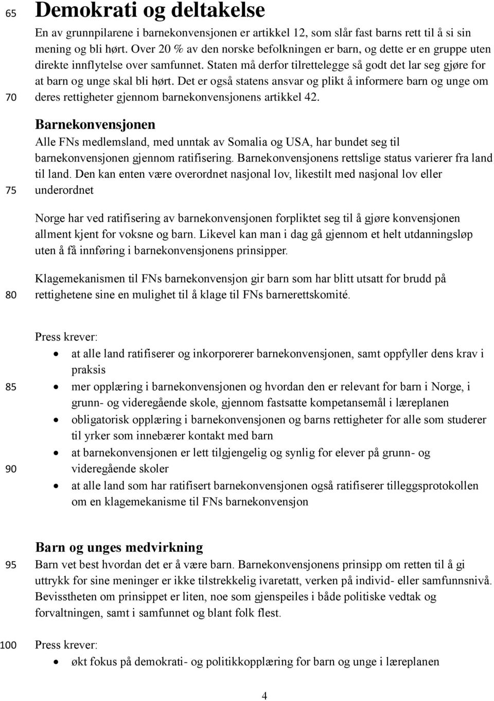 Det er også statens ansvar og plikt å informere barn og unge om deres rettigheter gjennom barnekonvensjonens artikkel 42.