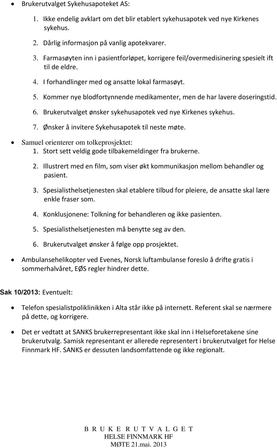 Kommer nye blodfortynnende medikamenter, men de har lavere doseringstid. 6. Brukerutvalget ønsker sykehusapotek ved nye Kirkenes sykehus. 7. Ønsker å invitere Sykehusapotek til neste møte.