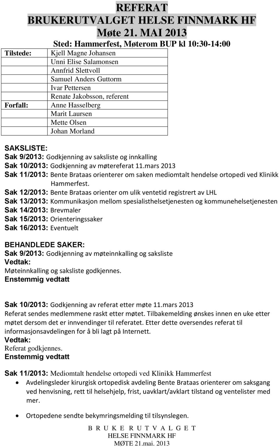 Marit Laursen Mette Olsen Johan Morland SAKSLISTE: Sak 9/2013: Godkjenning av saksliste og innkalling Sak 10/2013: Godkjenning av møtereferat 11.