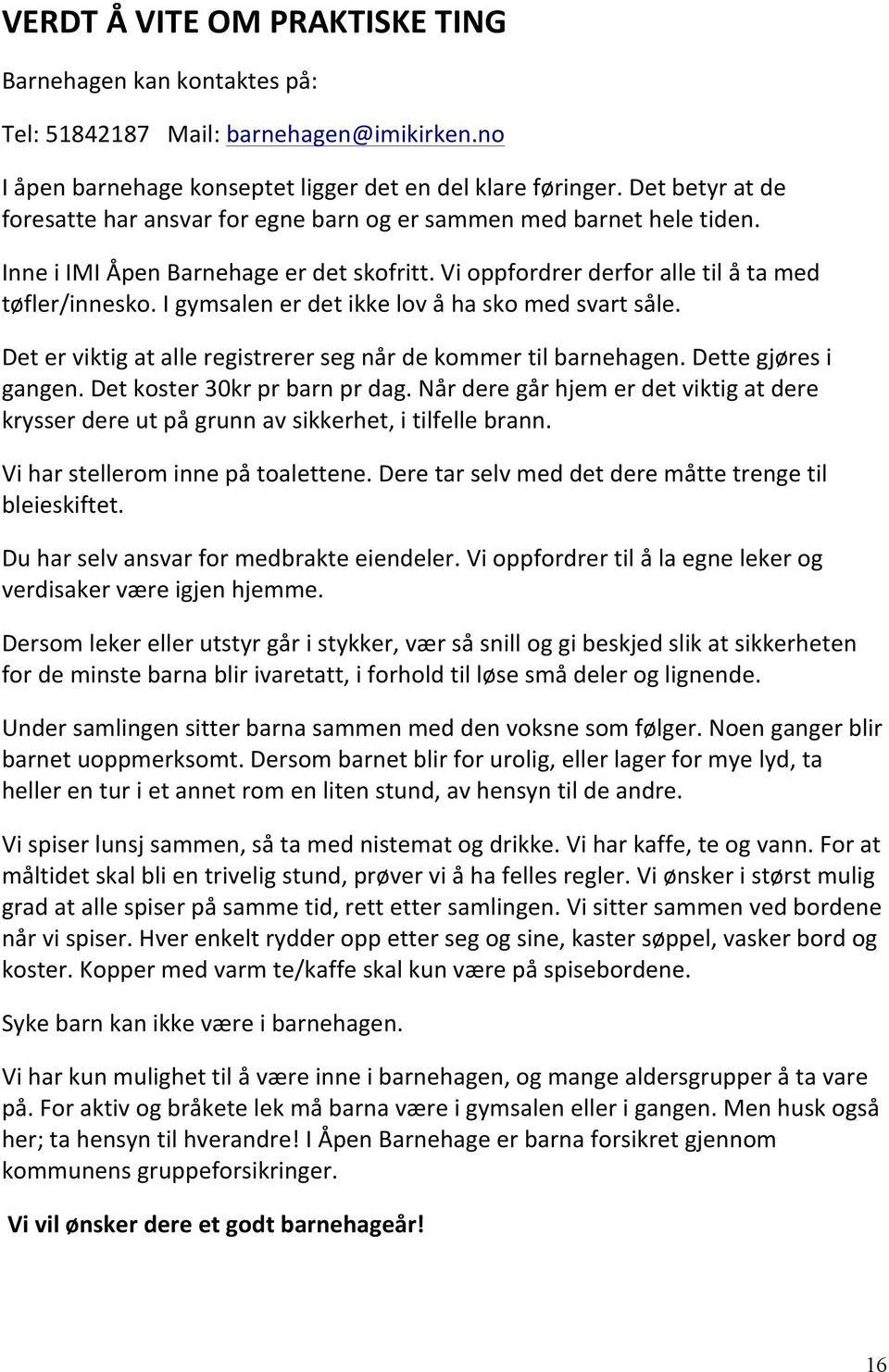 I gymsalen er det ikke lov å ha sko med svart såle. Det er viktig at alle registrerer seg når de kommer til barnehagen. Dette gjøres i gangen. Det koster 30kr pr barn pr dag.