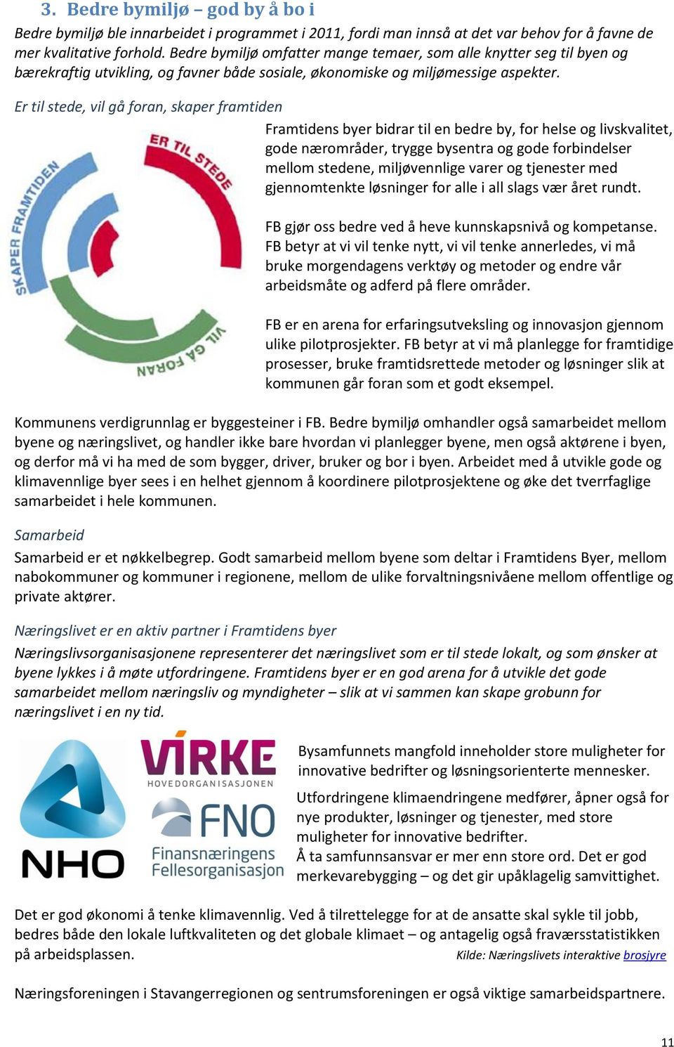 Er til stede, vil gå foran, skaper framtiden Framtidens byer bidrar til en bedre by, for helse og livskvalitet, gode nærområder, trygge bysentra og gode forbindelser mellom stedene, miljøvennlige