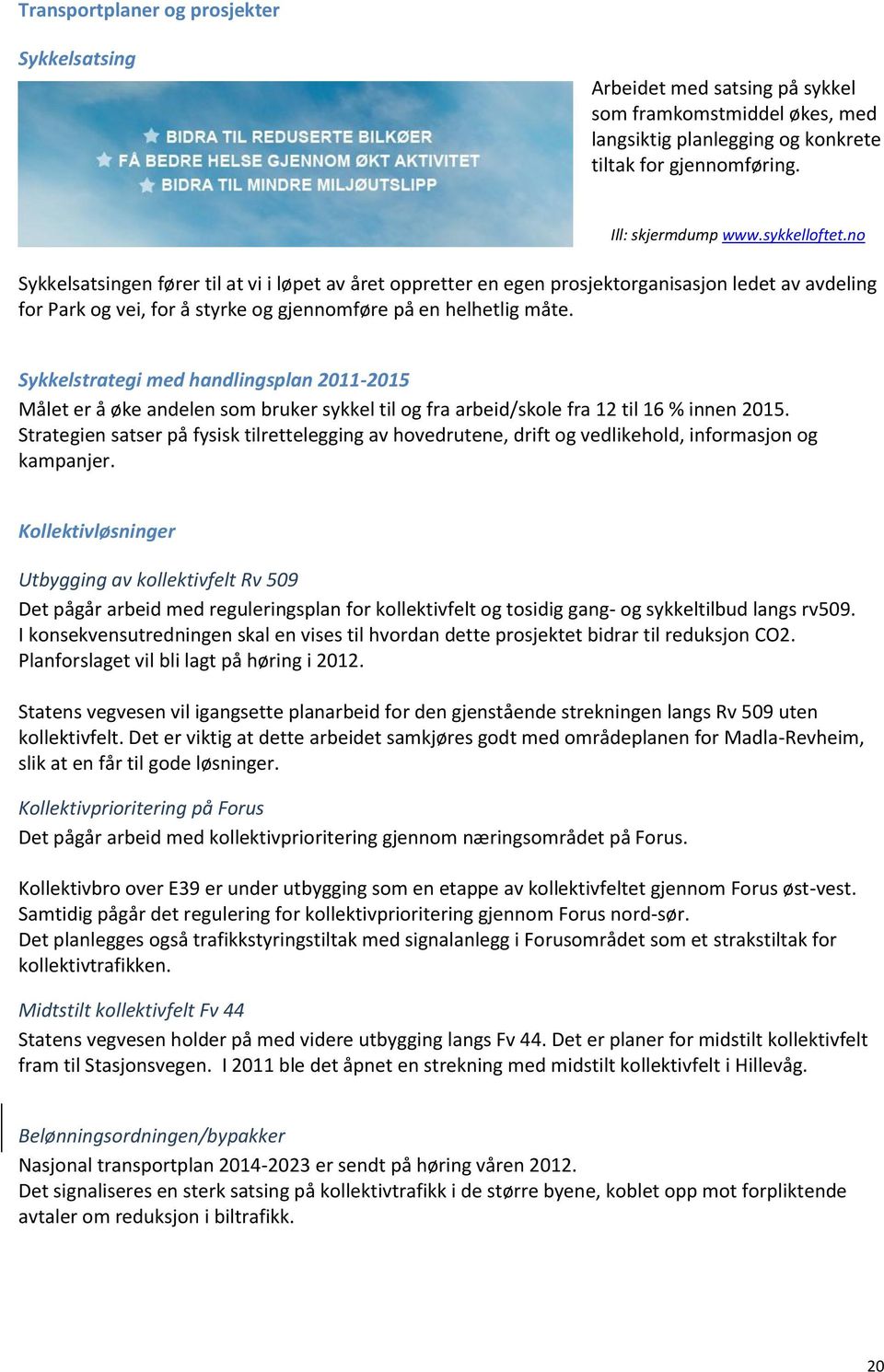 Sykkelstrategi med handlingsplan 2011-2015 Målet er å øke andelen som bruker sykkel til og fra arbeid/skole fra 12 til 16 % innen 2015.