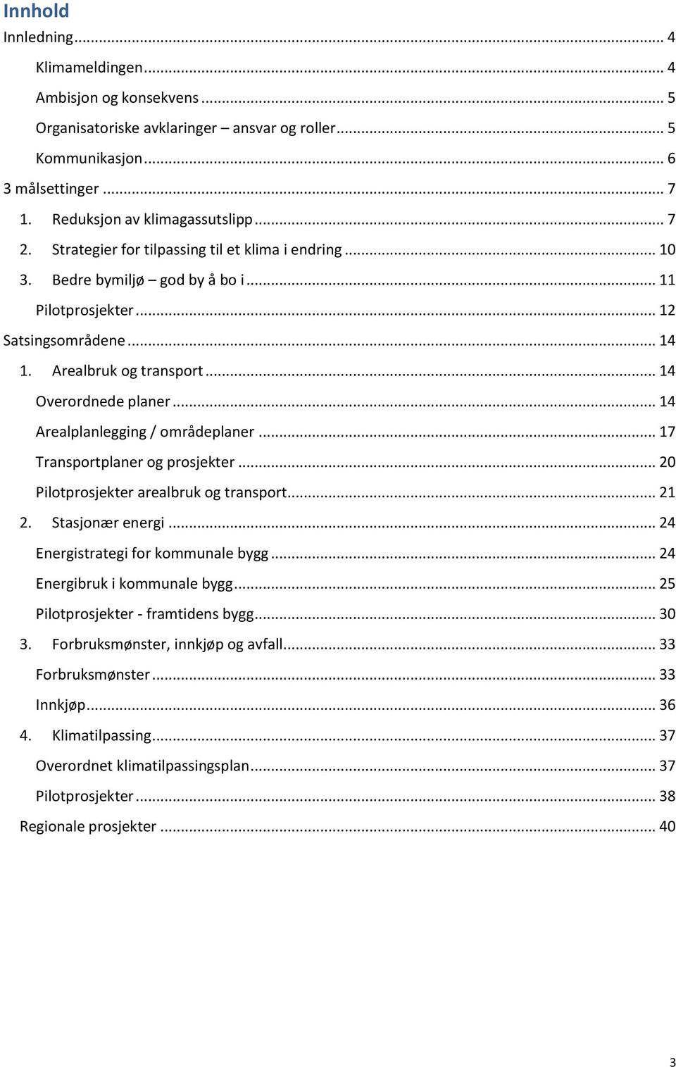 .. 14 Arealplanlegging / områdeplaner... 17 Transportplaner og prosjekter... 20 Pilotprosjekter arealbruk og transport... 21 2. Stasjonær energi... 24 Energistrategi for kommunale bygg.