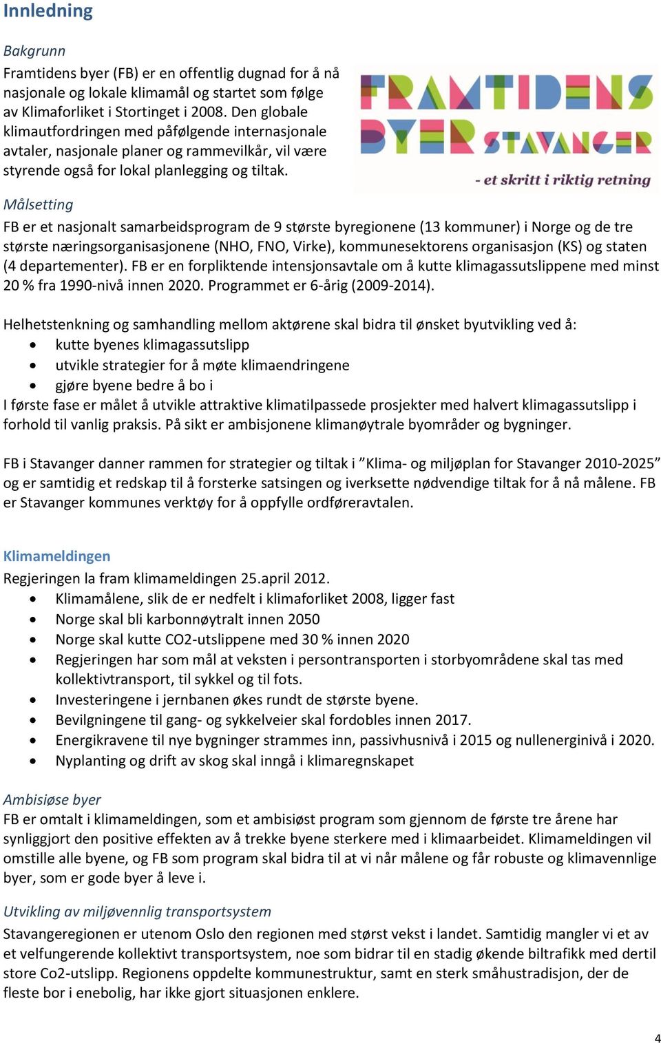 Målsetting FB er et nasjonalt samarbeidsprogram de 9 største byregionene (13 kommuner) i Norge og de tre største næringsorganisasjonene (NHO, FNO, Virke), kommunesektorens organisasjon (KS) og staten