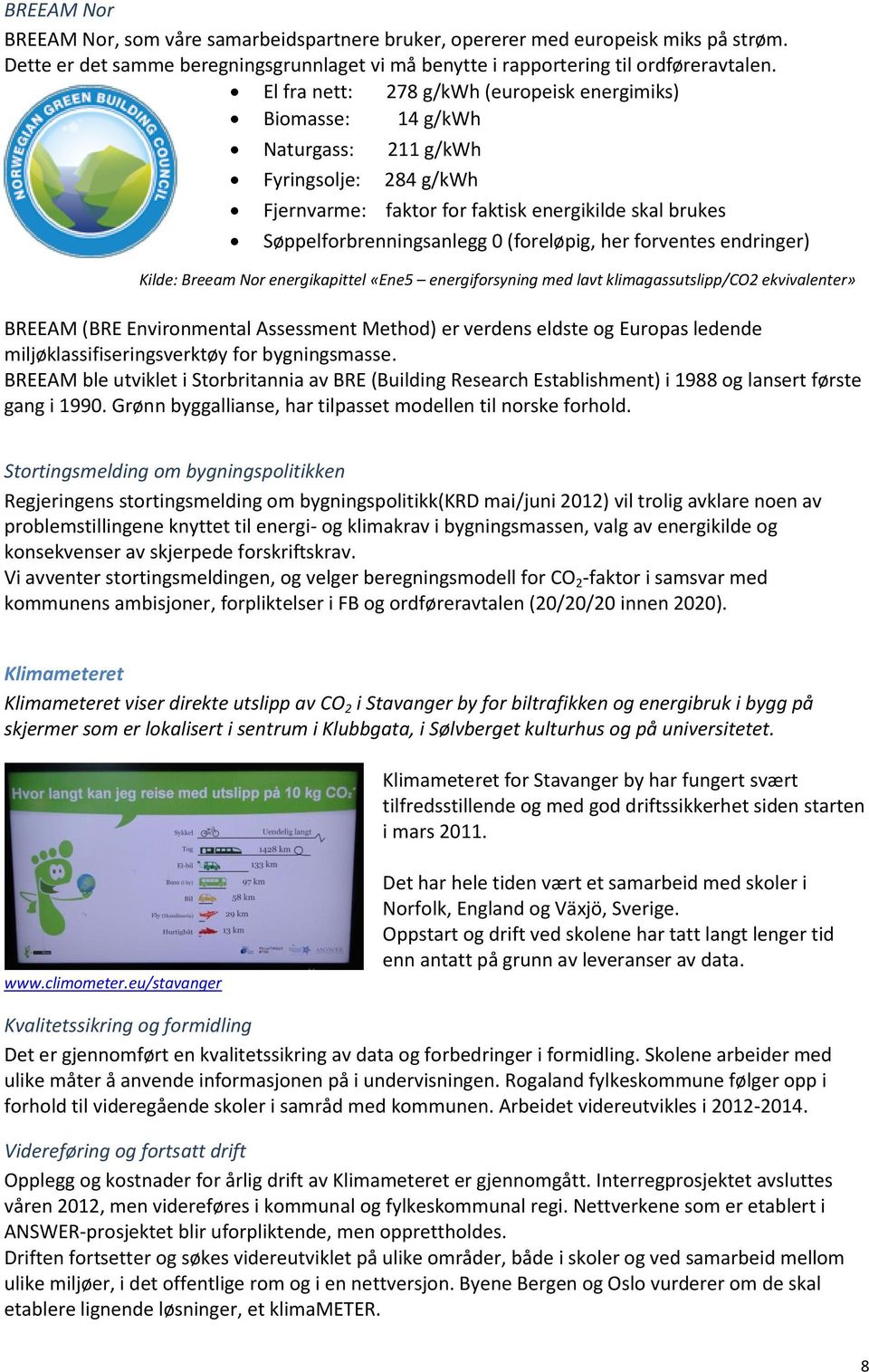 (foreløpig, her forventes endringer) Kilde: Breeam Nor energikapittel «Ene5 energiforsyning med lavt klimagassutslipp/co2 ekvivalenter» BREEAM (BRE Environmental Assessment Method) er verdens eldste