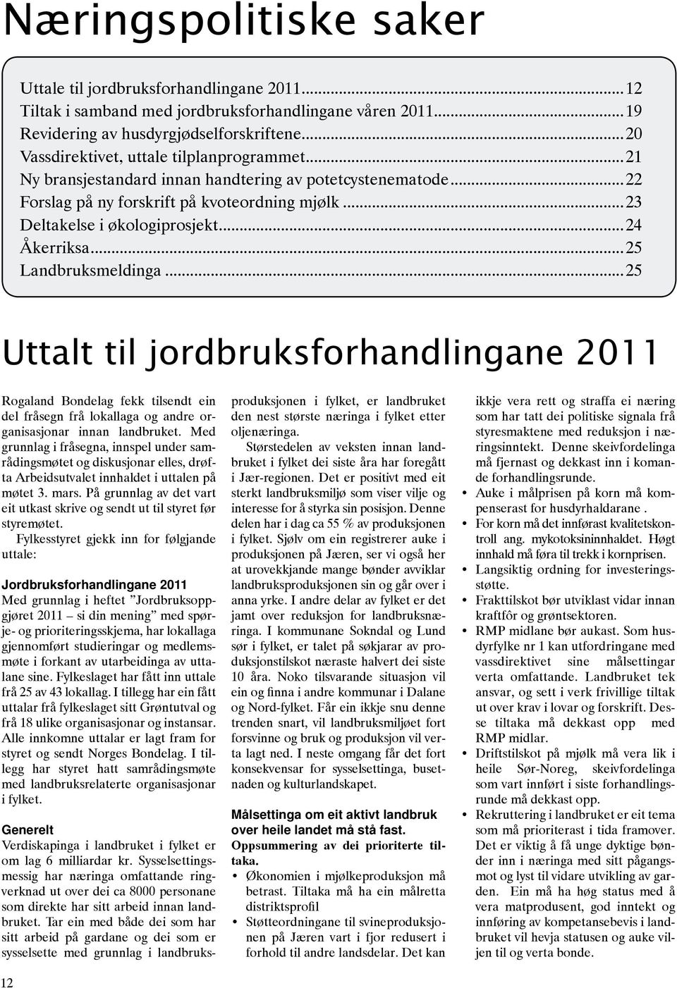 ..24 Åkerriksa...25 Landbruksmeldinga...25 Uttalt til jordbruksforhandlingane 2011 Rogaland Bondelag fekk tilsendt ein del fråsegn frå lokallaga og andre organisasjonar innan landbruket.