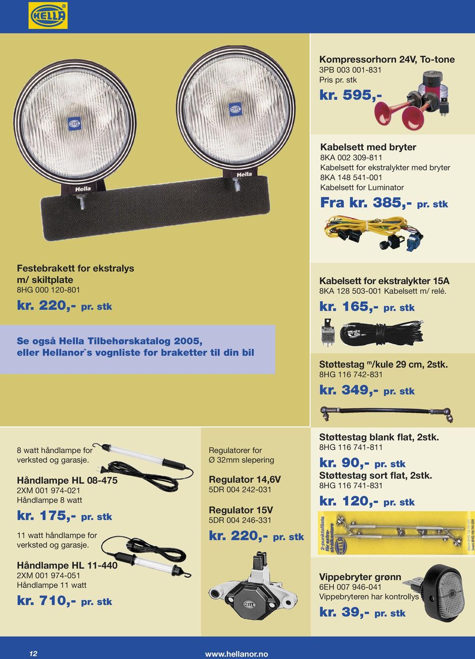 stk Festebrakett for ekstralys m/ skiltplate 8HG 000 120-801 kr. 220,- pr. stk Kabelsett for ekstralykter 15A 8KA 128 503-001 Kabelsett m/ relé. kr. 165,- pr.