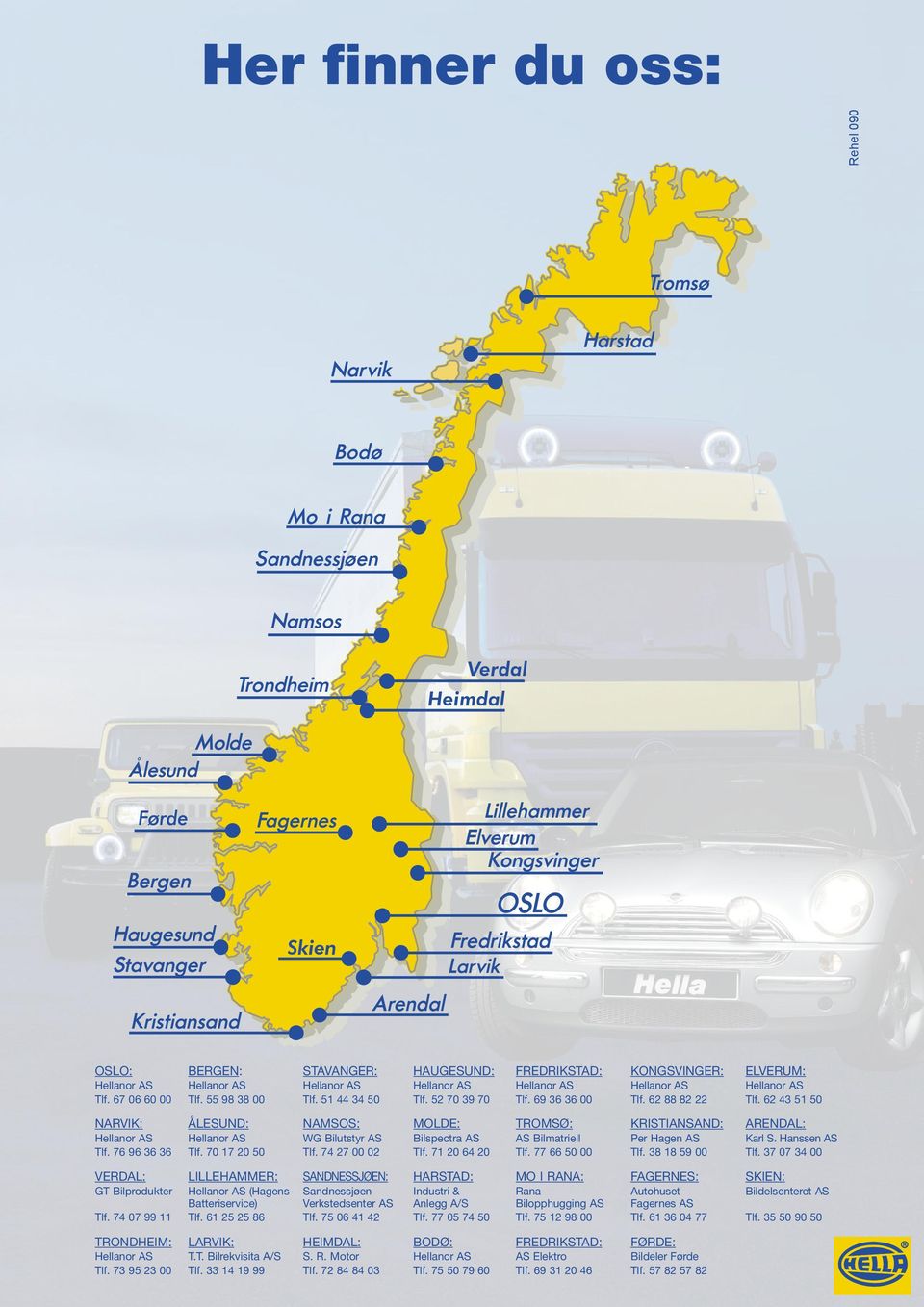 62 43 51 50 NARVIK: ÅLESUND: NAMSOS: MOLDE: TROMSØ: KRISTIANSAND: ARENDAL: Hellanor AS Hellanor AS WG Bilutstyr AS Bilspectra AS AS Bilmatriell Per Hagen AS Karl S. Hanssen AS Tlf. 76 96 36 36 Tlf.