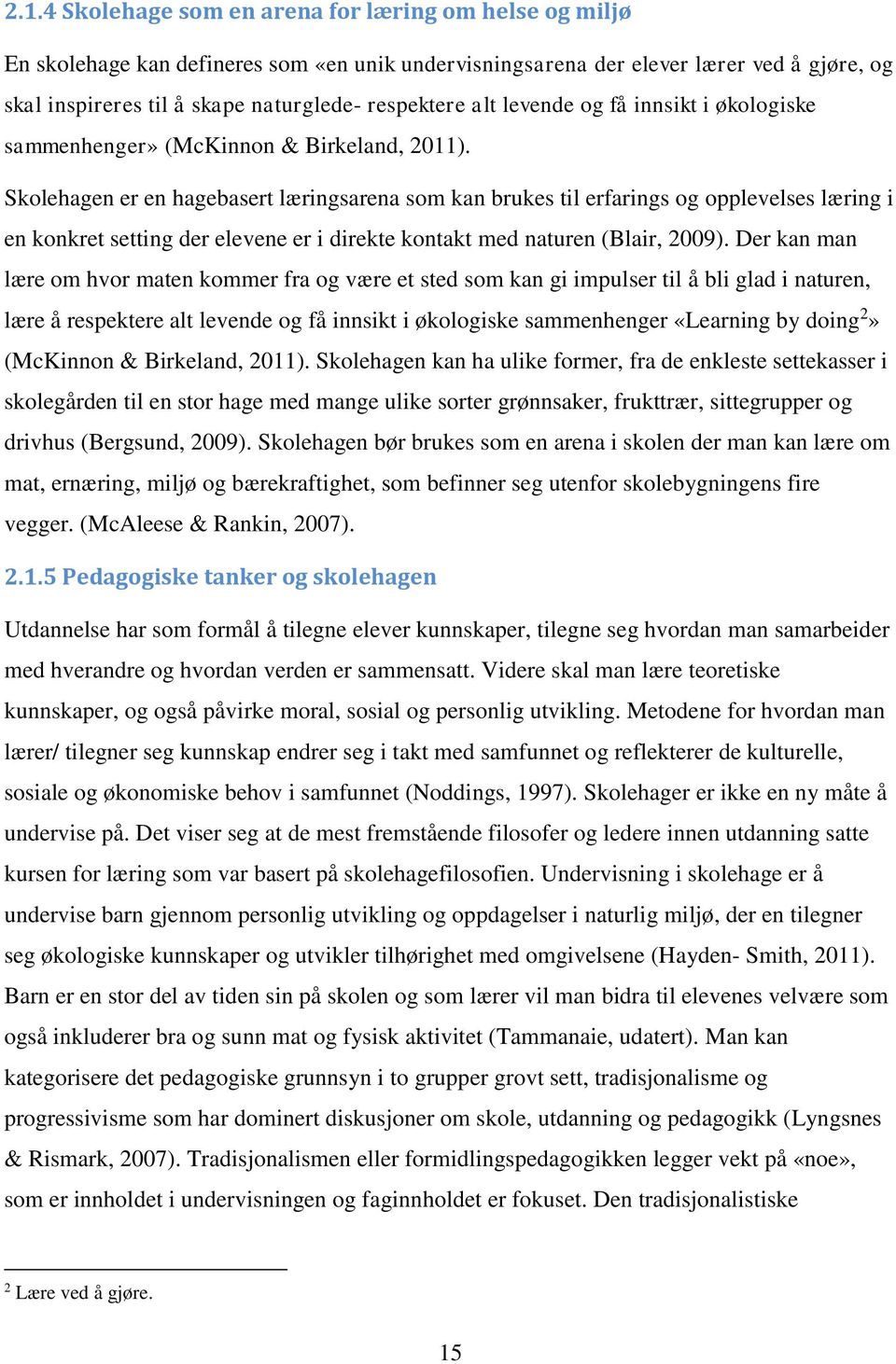 Skolehagen er en hagebasert læringsarena som kan brukes til erfarings og opplevelses læring i en konkret setting der elevene er i direkte kontakt med naturen (Blair, 2009).