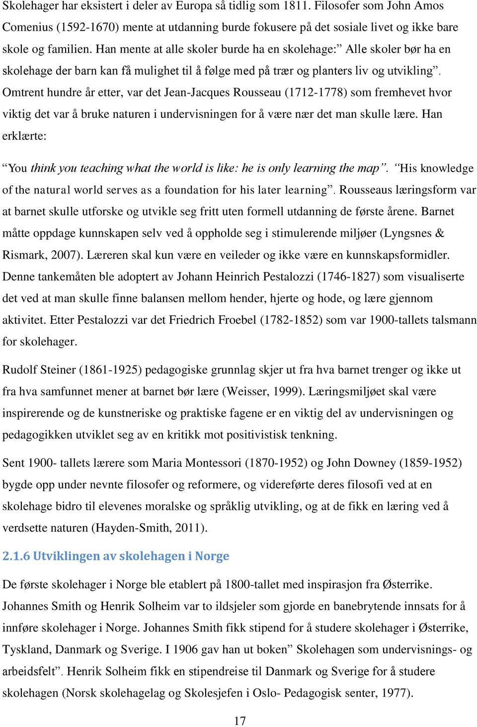 Omtrent hundre år etter, var det Jean-Jacques Rousseau (1712-1778) som fremhevet hvor viktig det var å bruke naturen i undervisningen for å være nær det man skulle lære.