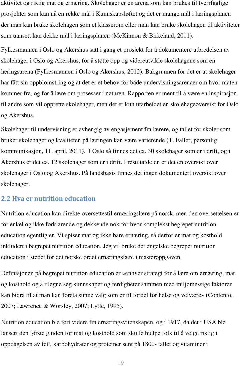 kan bruke skolehagen til aktiviteter som uansett kan dekke mål i læringsplanen (McKinnon & Birkeland, 2011).