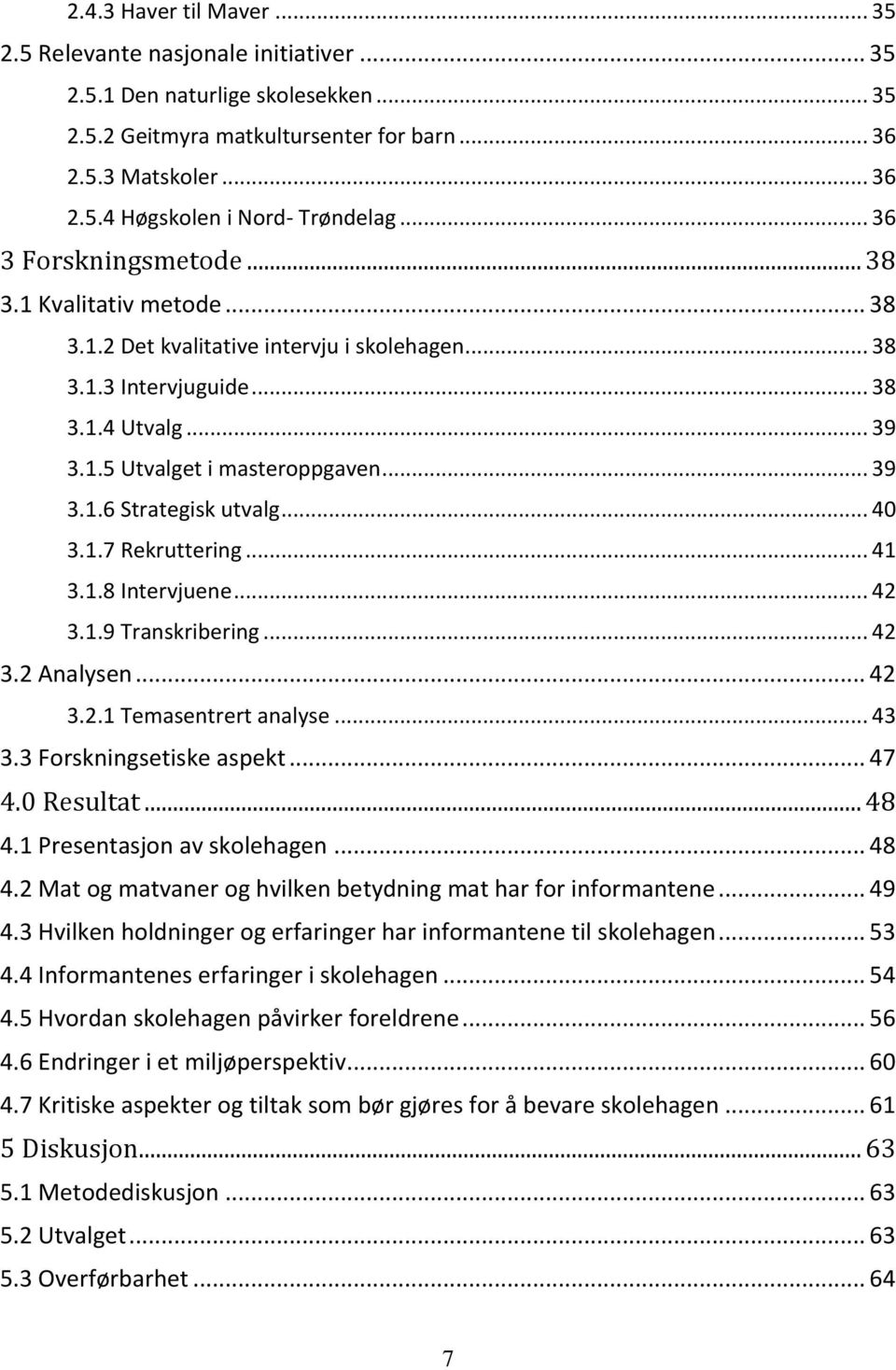 .. 40 3.1.7 Rekruttering... 41 3.1.8 Intervjuene... 42 3.1.9 Transkribering... 42 3.2 Analysen... 42 3.2.1 Temasentrert analyse... 43 3.3 Forskningsetiske aspekt... 47 4.0 Resultat... 48 4.