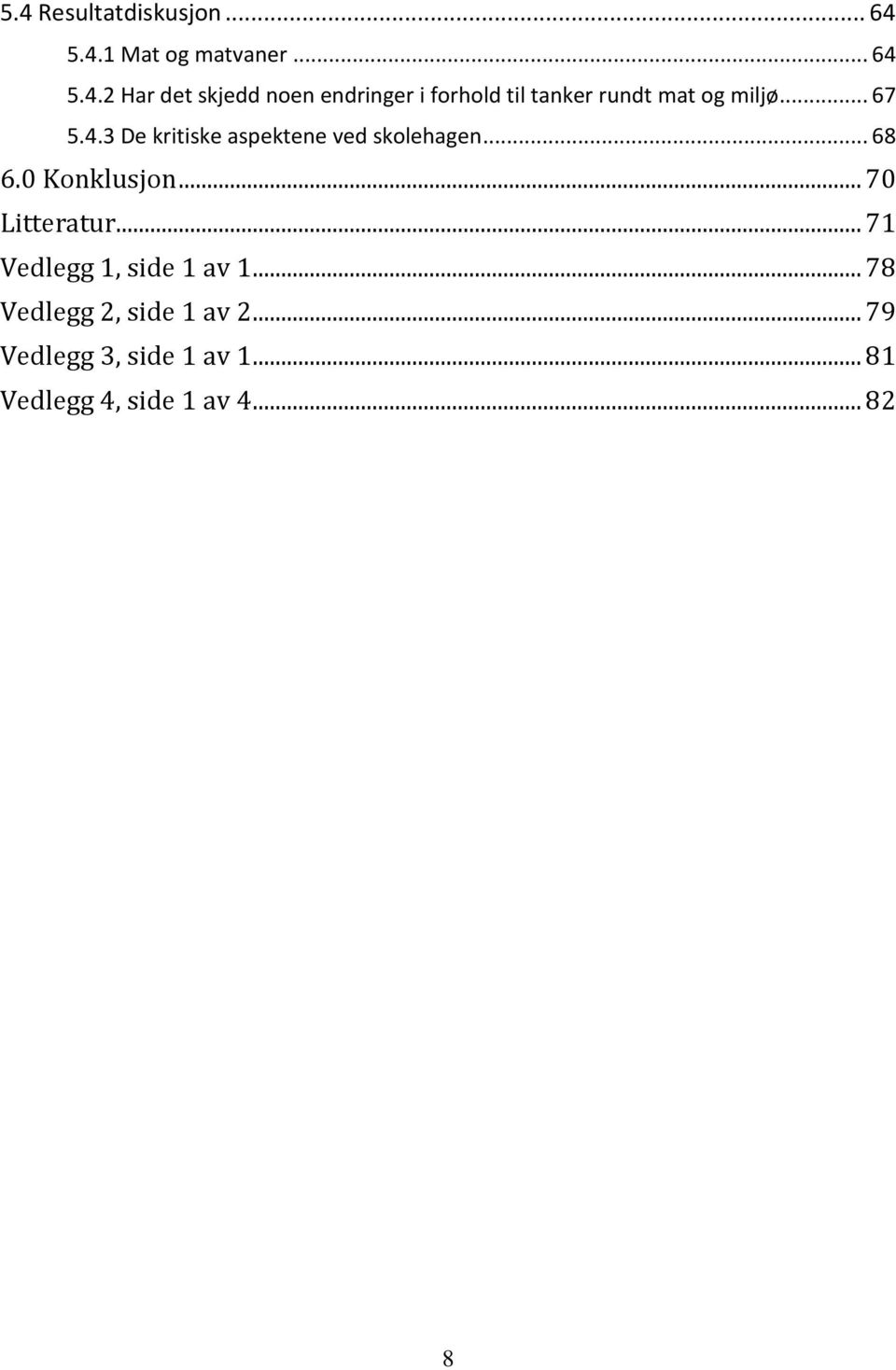 .. 71 Vedlegg 1, side 1 av 1... 78 Vedlegg 2, side 1 av 2... 79 Vedlegg 3, side 1 av 1.