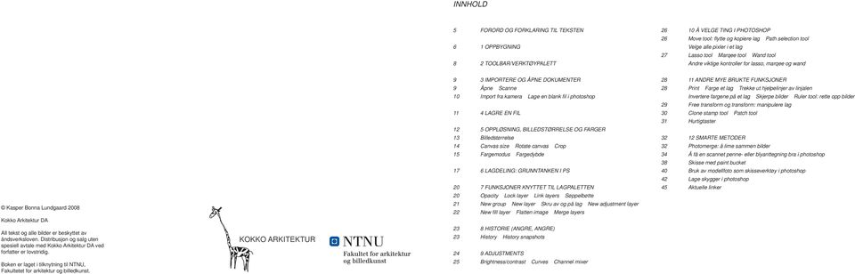 Distribusjon og salg uten spesiell avtale med Kokko Arkitektur DA ved forfatter er lovstridig. Boken er laget i tilknytning til NTNU, Fakultetet for arkitektur og billedkunst.