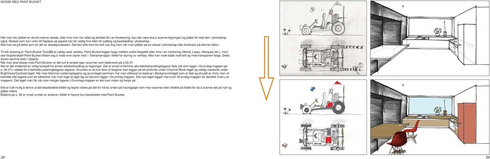 Det kan ofte komme helt nye ting fram når man jobber på en skisse i photoshop eller illustrator på denne måten. Til slik skissing er Paint Bucket Tool (G) et veldig raskt verktøy.