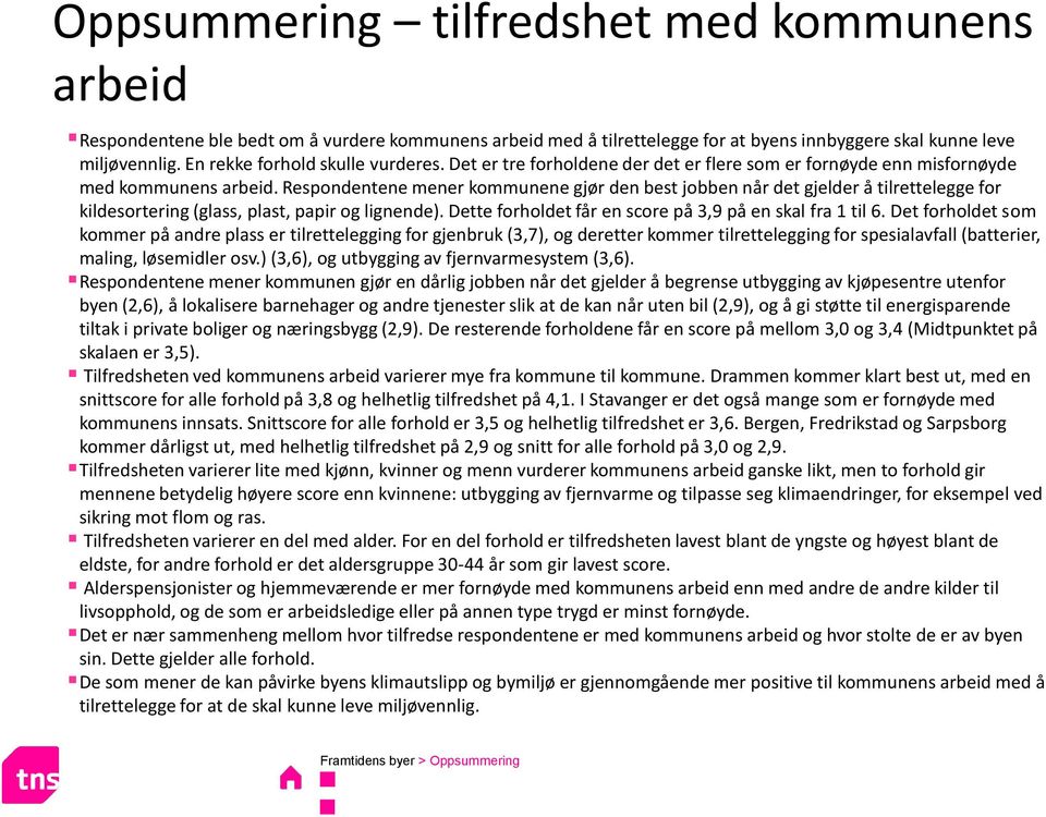 Respondentene mener kommunene gjør den best jobben når det gjelder å tilrettelegge for kildesortering (glass, plast, papir og lignende). Dette forholdet får en score på 3,9 på en skal fra 1 til 6.