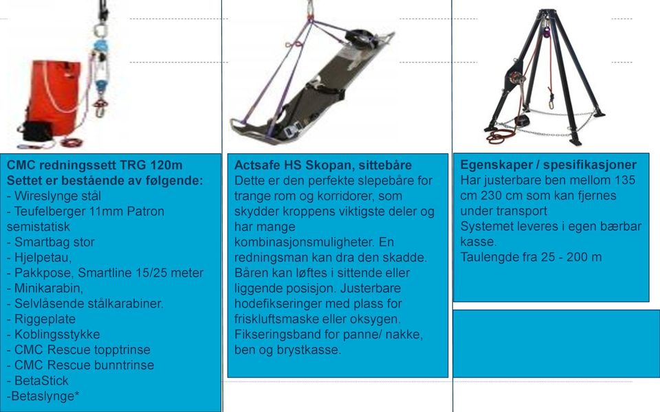 - Riggeplate - Koblingsstykke - CMC Rescue topptrinse - CMC Rescue bunntrinse - BetaStick -Betaslynge* sid e 20 Actsafe HS Skopan, sittebåre Dette er den perfekte slepebåre for trange rom og