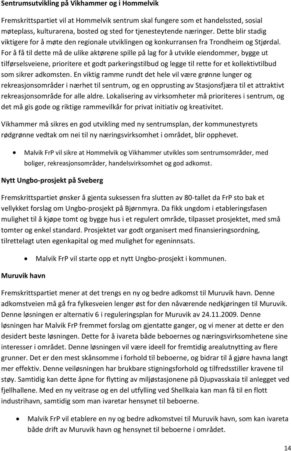 For å få til dette må de ulike aktørene spille på lag for å utvikle eiendommer, bygge ut tilførselsveiene, prioritere et godt parkeringstilbud og legge til rette for et kollektivtilbud som sikrer