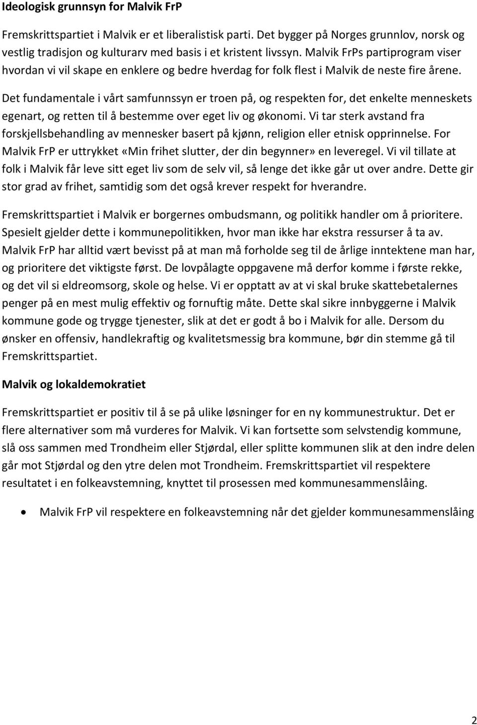 Det fundamentale i vårt samfunnssyn er troen på, og respekten for, det enkelte menneskets egenart, og retten til å bestemme over eget liv og økonomi.