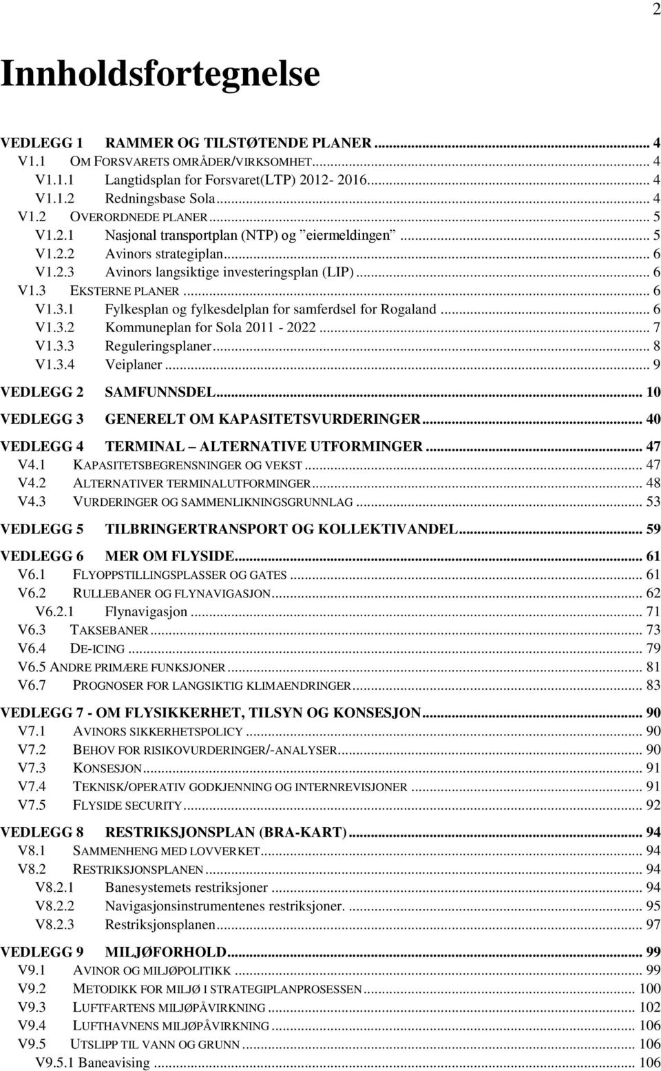 .. 6 V1.3.2 Kommuneplan for Sola 2011-2022... 7 V1.3.3 Reguleringsplaner... 8 V1.3.4 Veiplaner... 9 VEDLEGG 2 SAMFUNNSDEL... 10 VEDLEGG 3 GENERELT OM KAPASITETSVURDERINGER.