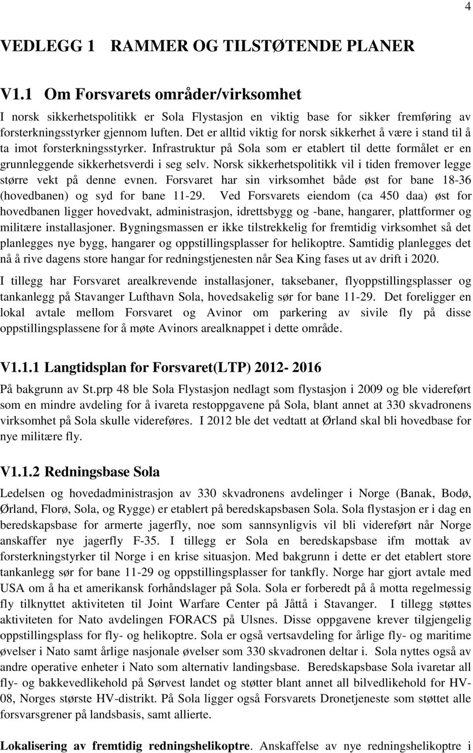 Det er alltid viktig for norsk sikkerhet å være i stand til å ta imot forsterkningsstyrker. Infrastruktur på Sola som er etablert til dette formålet er en grunnleggende sikkerhetsverdi i seg selv.