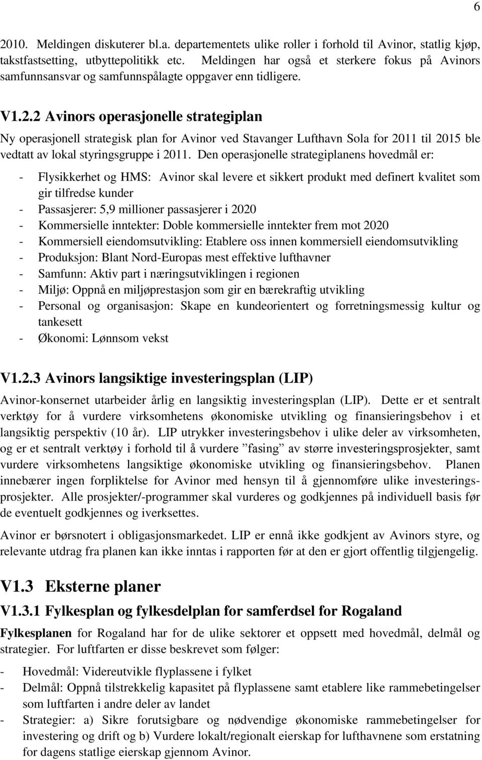 2 Avinors operasjonelle strategiplan Ny operasjonell strategisk plan for Avinor ved Stavanger Lufthavn Sola for 2011 til 2015 ble vedtatt av lokal styringsgruppe i 2011.