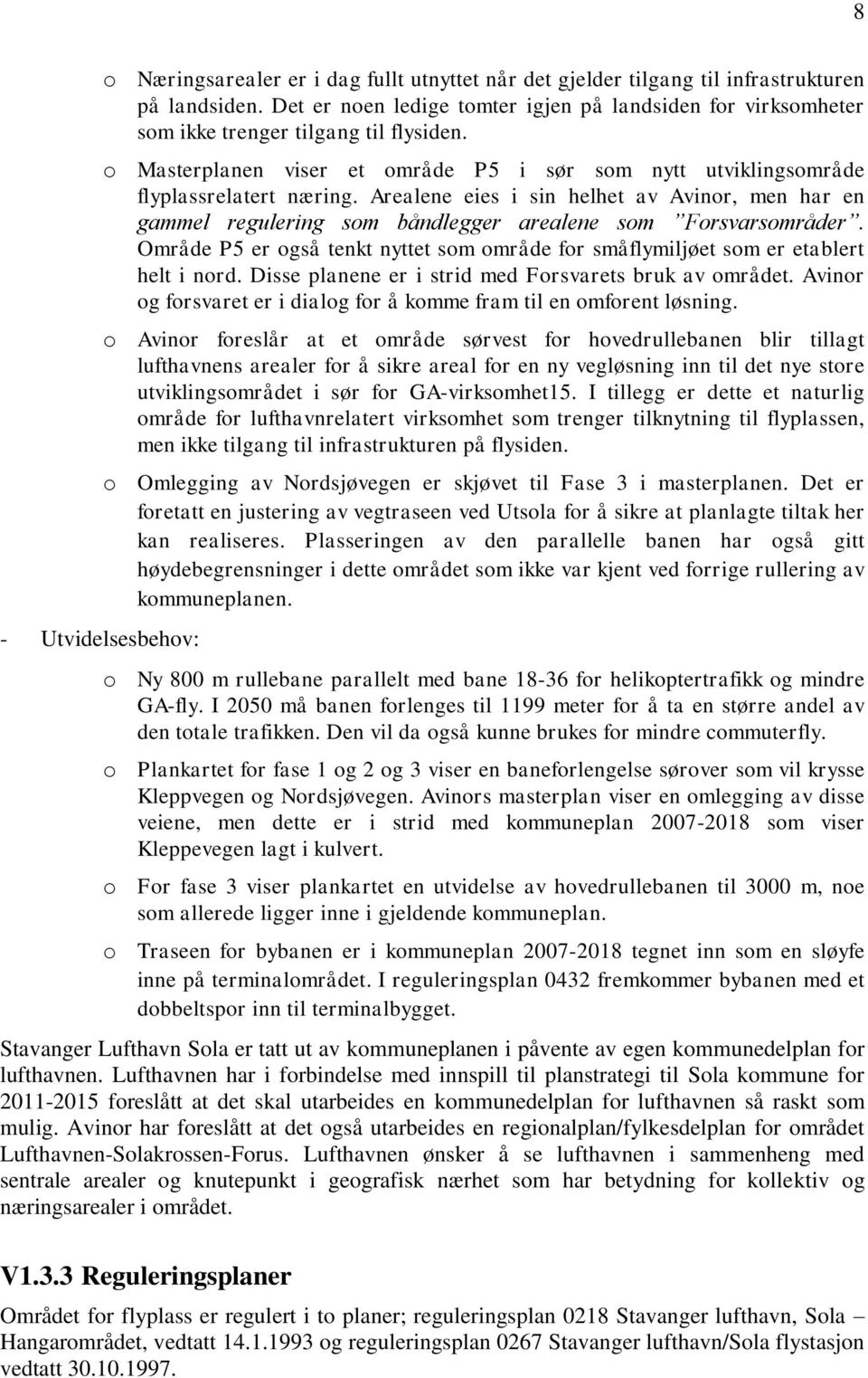 Arealene eies i sin helhet av Avinor, men har en gammel regulering som båndlegger arealene som Forsvarsområder. Område P5 er også tenkt nyttet som område for småflymiljøet som er etablert helt i nord.