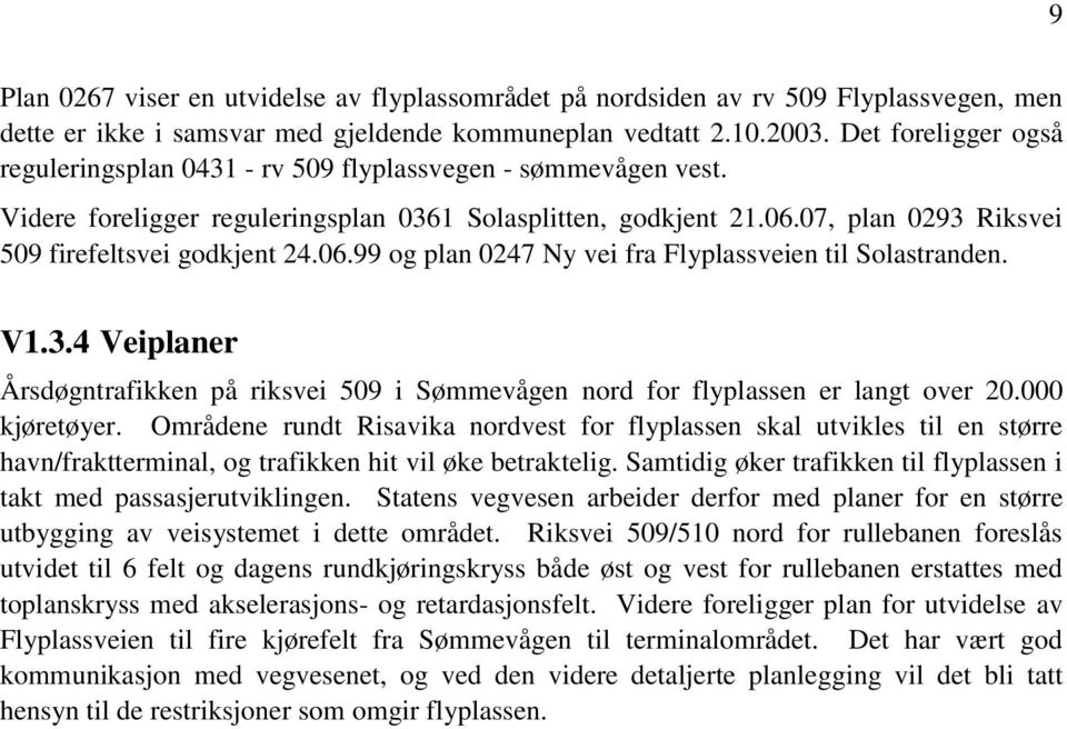 07, plan 0293 Riksvei 509 firefeltsvei godkjent 24.06.99 og plan 0247 Ny vei fra Flyplassveien til Solastranden. V1.3.4 Veiplaner Årsdøgntrafikken på riksvei 509 i Sømmevågen nord for flyplassen er langt over 20.