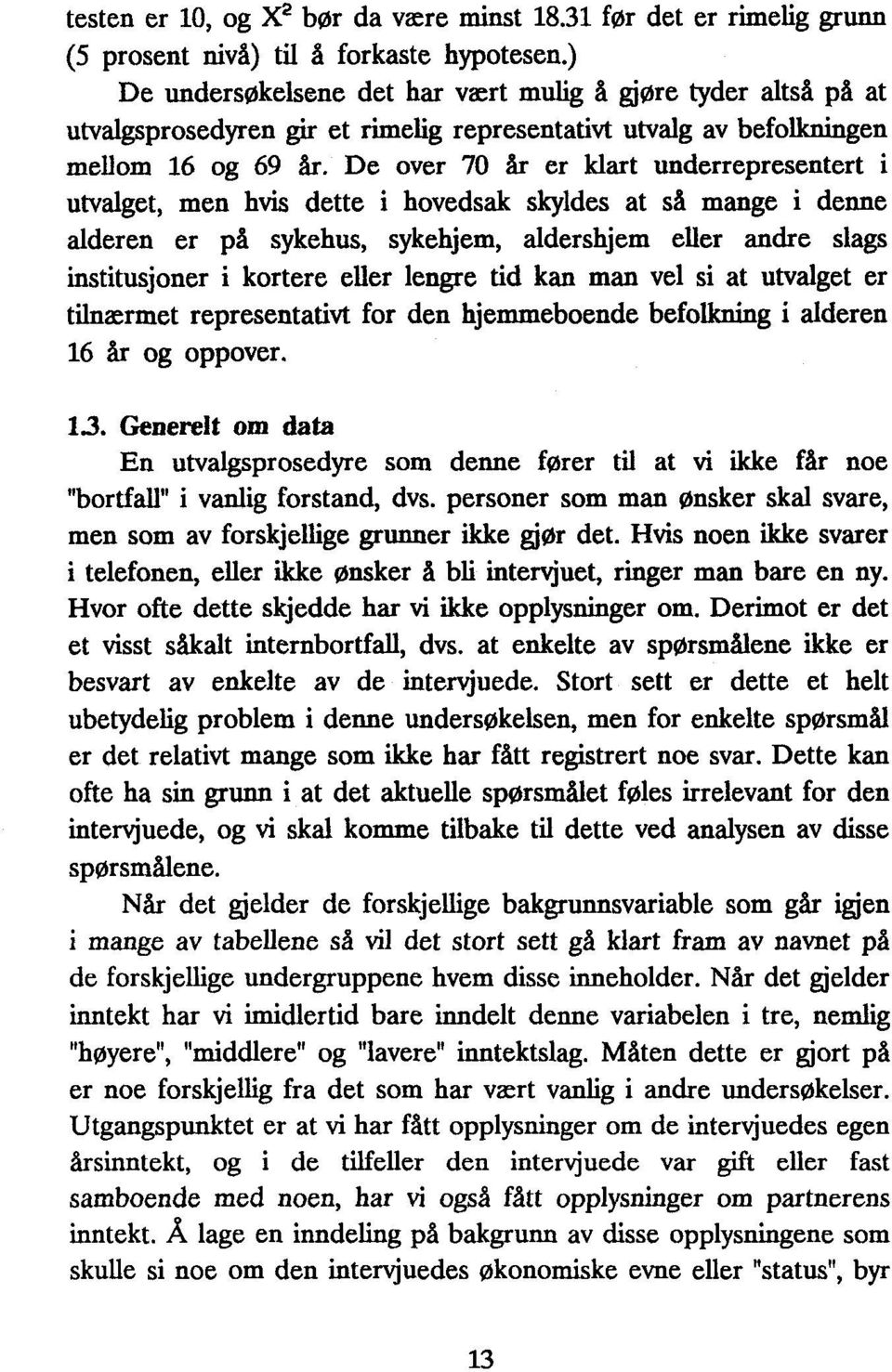 De over 70 år er klart underrepresentert i utvalget, men hvis dette i hovedsak skyldes at så mange i denne alderen er på sykehus, sykehjem, aldershjem eller andre slags institusjoner i kortere eller