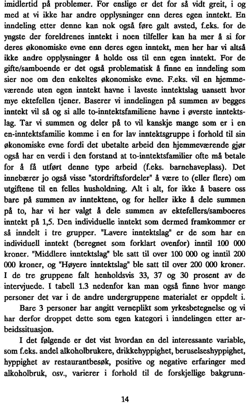 For de gifte/samboende er det også problematisk å finne en inndeling som sier noe om den enkeltes økonomiske evne. F.eks.